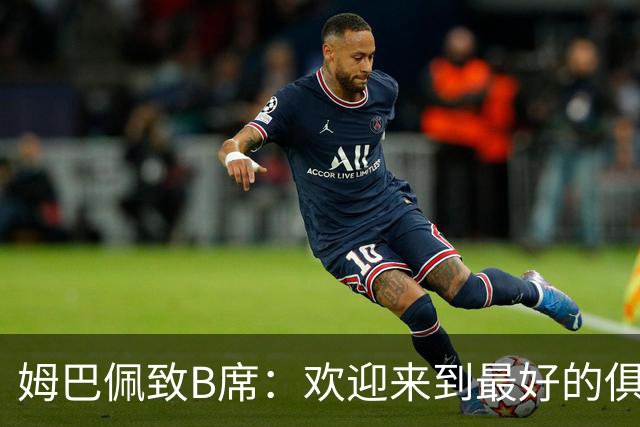 姆巴佩致B席：欢迎来到最好的俱乐部 哈兰德：半决赛见