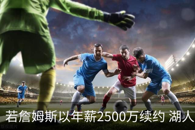 若詹姆斯以年薪2500万续约 湖人最多拥有2500万空间